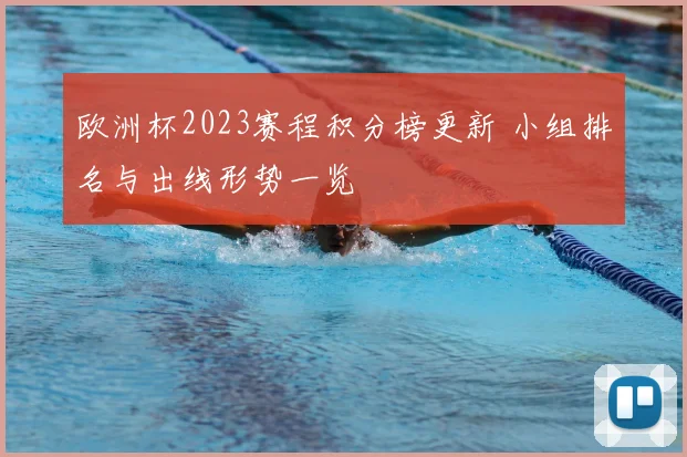 欧洲杯2023赛程积分榜更新 小组排名与出线形势一览