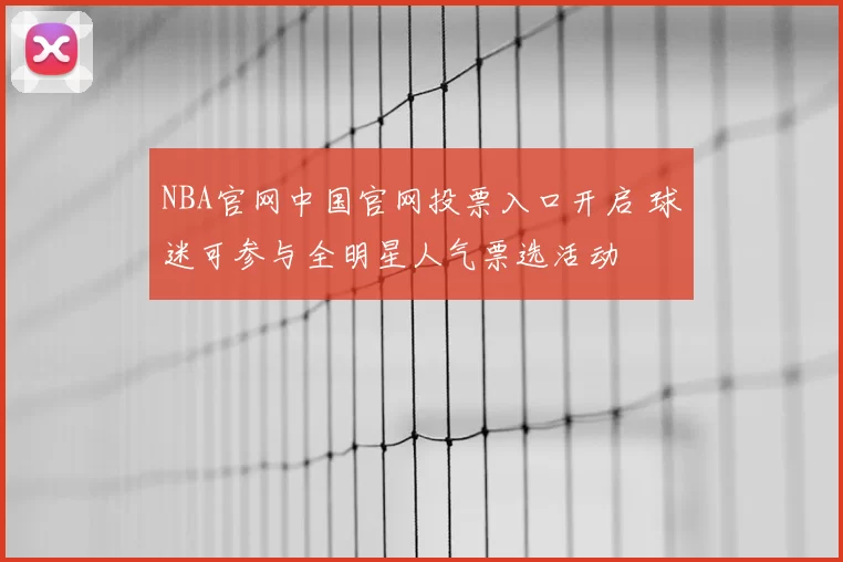 NBA官网中国官网投票入口开启 球迷可参与全明星人气票选活动