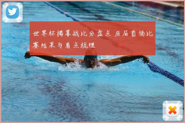 世界杯揭幕战比分盘点 历届首场比赛结果与看点梳理