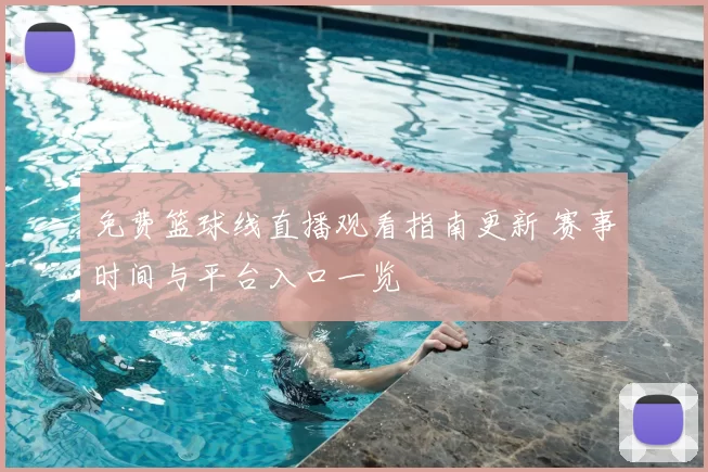 免费篮球线直播观看指南更新 赛事时间与平台入口一览