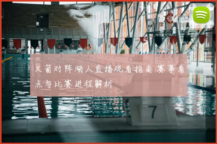 火箭对阵湖人直播观看指南 赛事看点与比赛进程解析