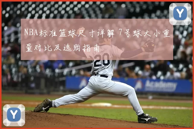 NBA标准篮球尺寸详解 7号球大小重量对比及选购指南
