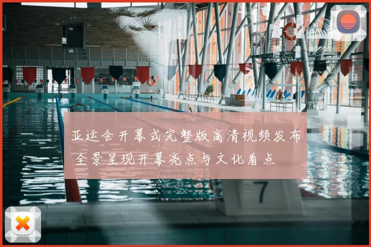 亚运会开幕式完整版高清视频发布 全景呈现开幕亮点与文化看点