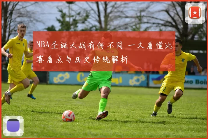 NBA圣诞大战有何不同 一文看懂比赛看点与历史传统解析